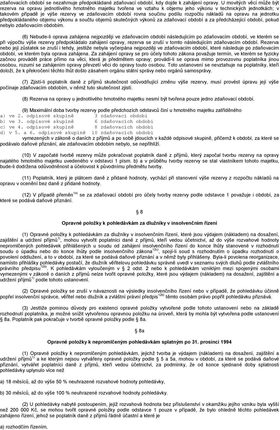 součinu podílu rozpočtu nákladů na opravu na jednotku předpokládaného objemu výkonu a součtu objemů skutečných výkonů za zdaňovací období a za předcházející období, pokud nebylo zdaňovacím obdobím.