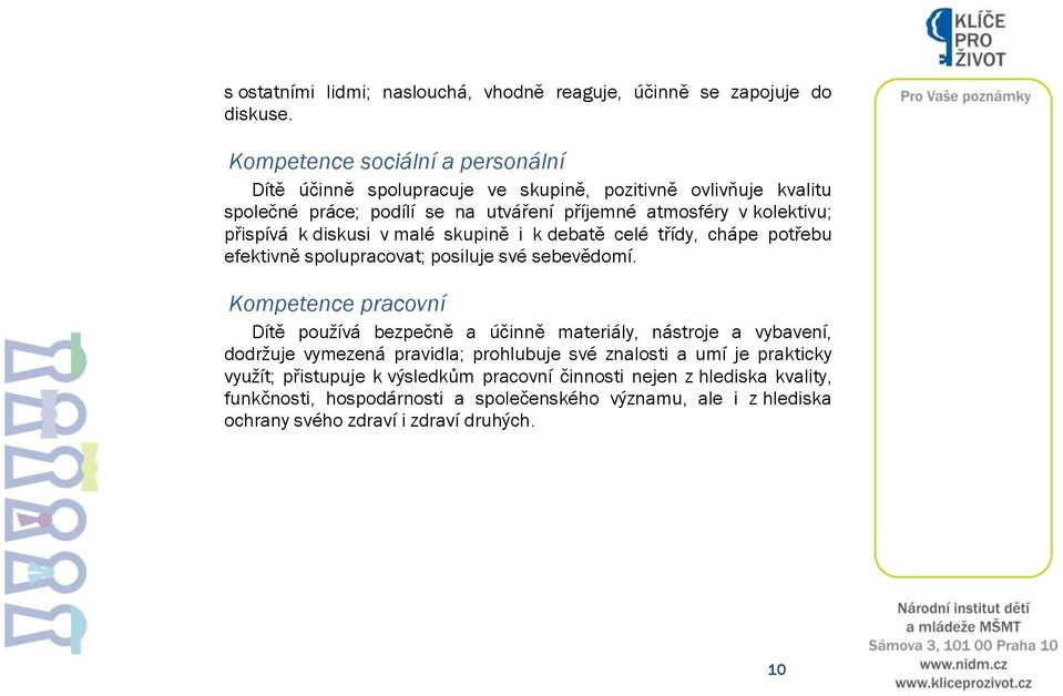 přispívá k diskusi v malé skupině i k debatě celé třídy, chápe potřebu efektivně spolupracovat; posiluje své sebevědomí.