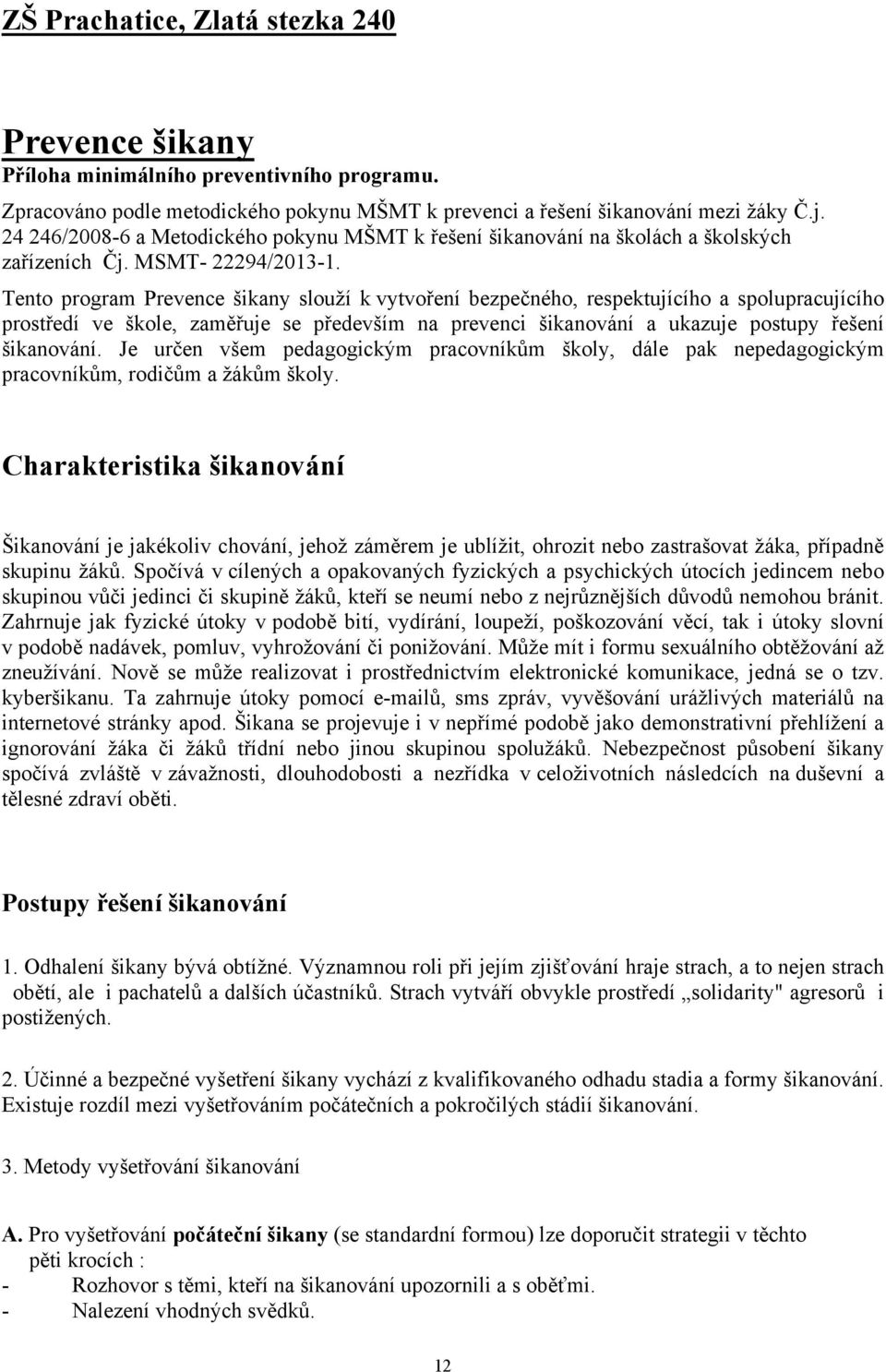 Tento program Prevence šikany slouží k vytvoření bezpečného, respektujícího a spolupracujícího prostředí ve škole, zaměřuje se především na prevenci šikanování a ukazuje postupy řešení šikanování.