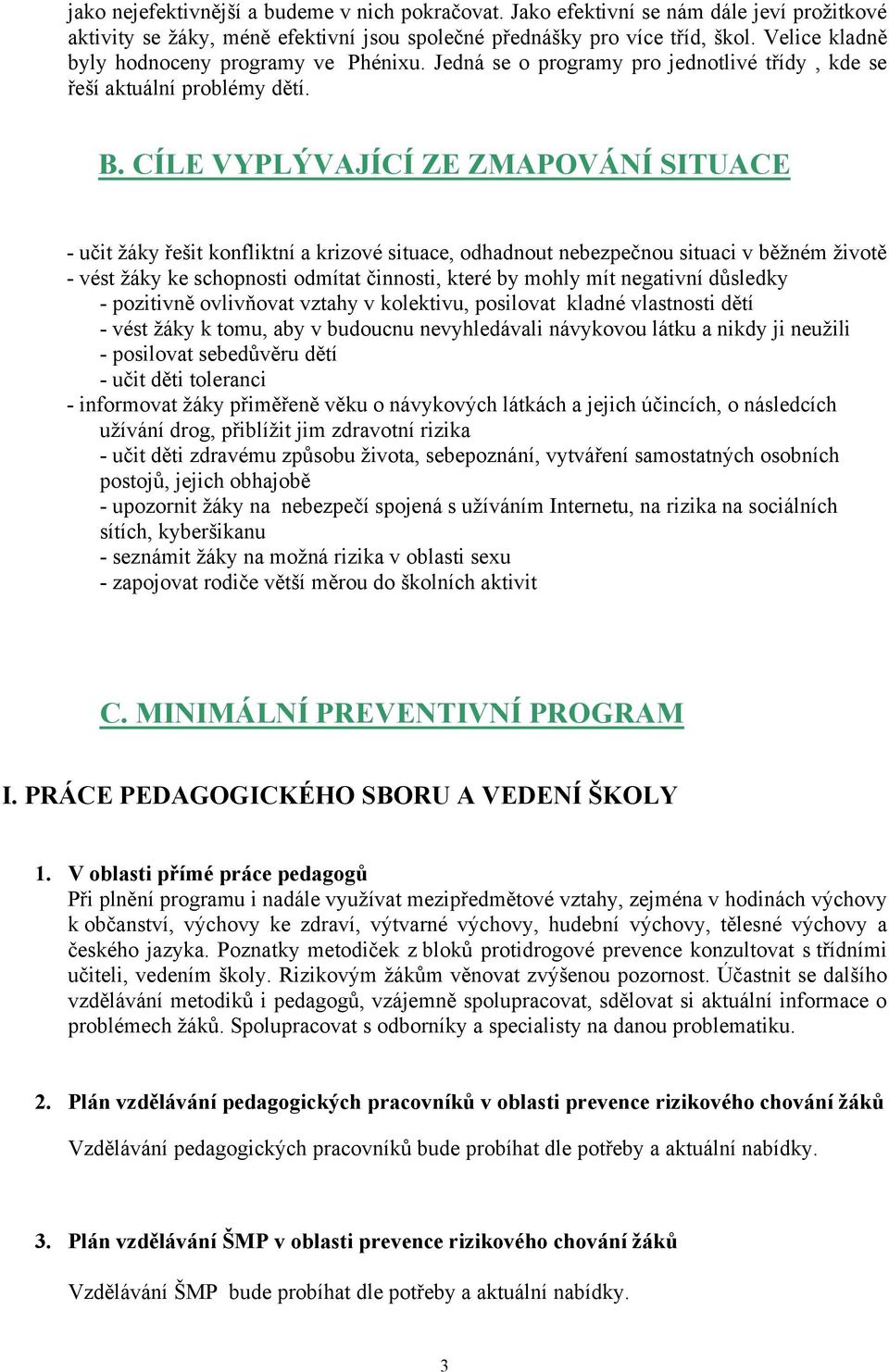 CÍLE VYPLÝVAJÍCÍ ZE ZMAPOVÁNÍ SITUACE - učit žáky řešit konfliktní a krizové situace, odhadnout nebezpečnou situaci v běžném životě - vést žáky ke schopnosti odmítat činnosti, které by mohly mít