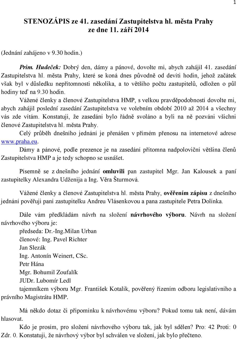 města Prahy, které se koná dnes původně od devíti hodin, jehož začátek však byl v důsledku nepřítomnosti několika, a to většího počtu zastupitelů, odložen o půl hodiny teď na 9.30 hodin.