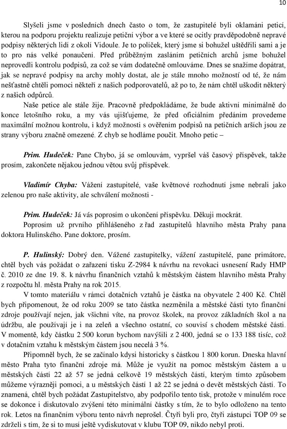 Před průběžným zasláním petičních archů jsme bohužel neprovedli kontrolu podpisů, za což se vám dodatečně omlouváme.
