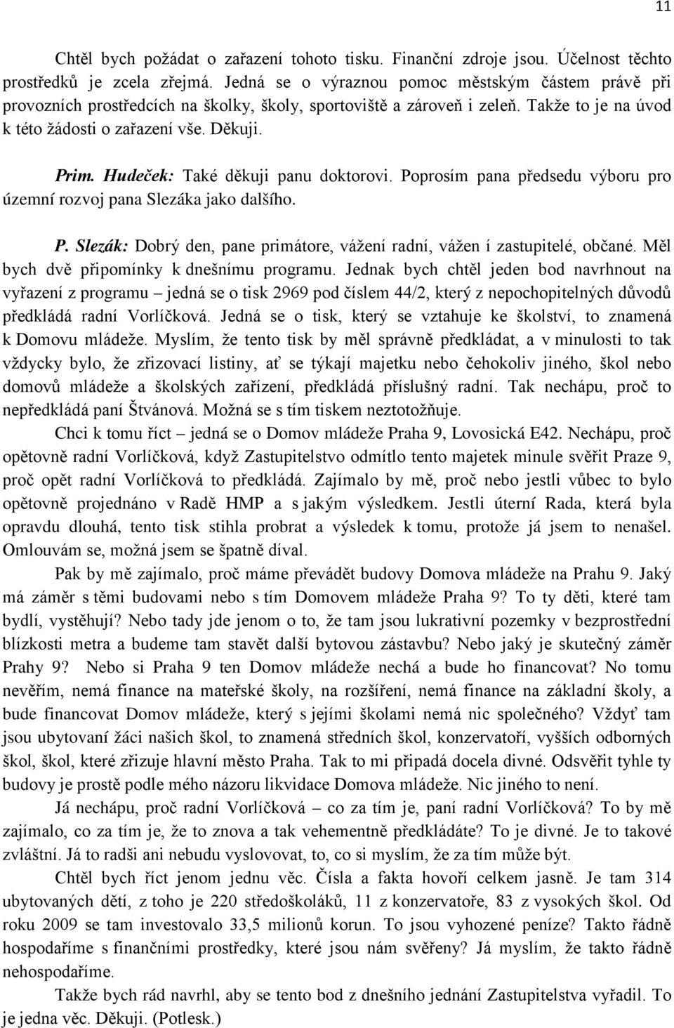 Hudeček: Také děkuji panu doktorovi. Poprosím pana předsedu výboru pro územní rozvoj pana Slezáka jako dalšího. P. Slezák: Dobrý den, pane primátore, vážení radní, vážen í zastupitelé, občané.