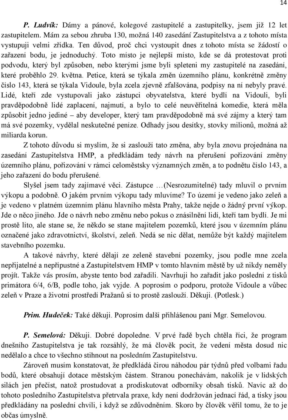 Toto místo je nejlepší místo, kde se dá protestovat proti podvodu, který byl způsoben, nebo kterými jsme byli spleteni my zastupitelé na zasedání, které proběhlo 29. května.