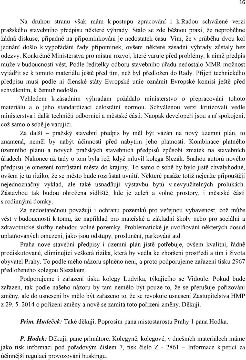 Vím, že v průběhu dvou kol jednání došlo k vypořádání řady připomínek, ovšem některé zásadní výhrady zůstaly bez odezvy.