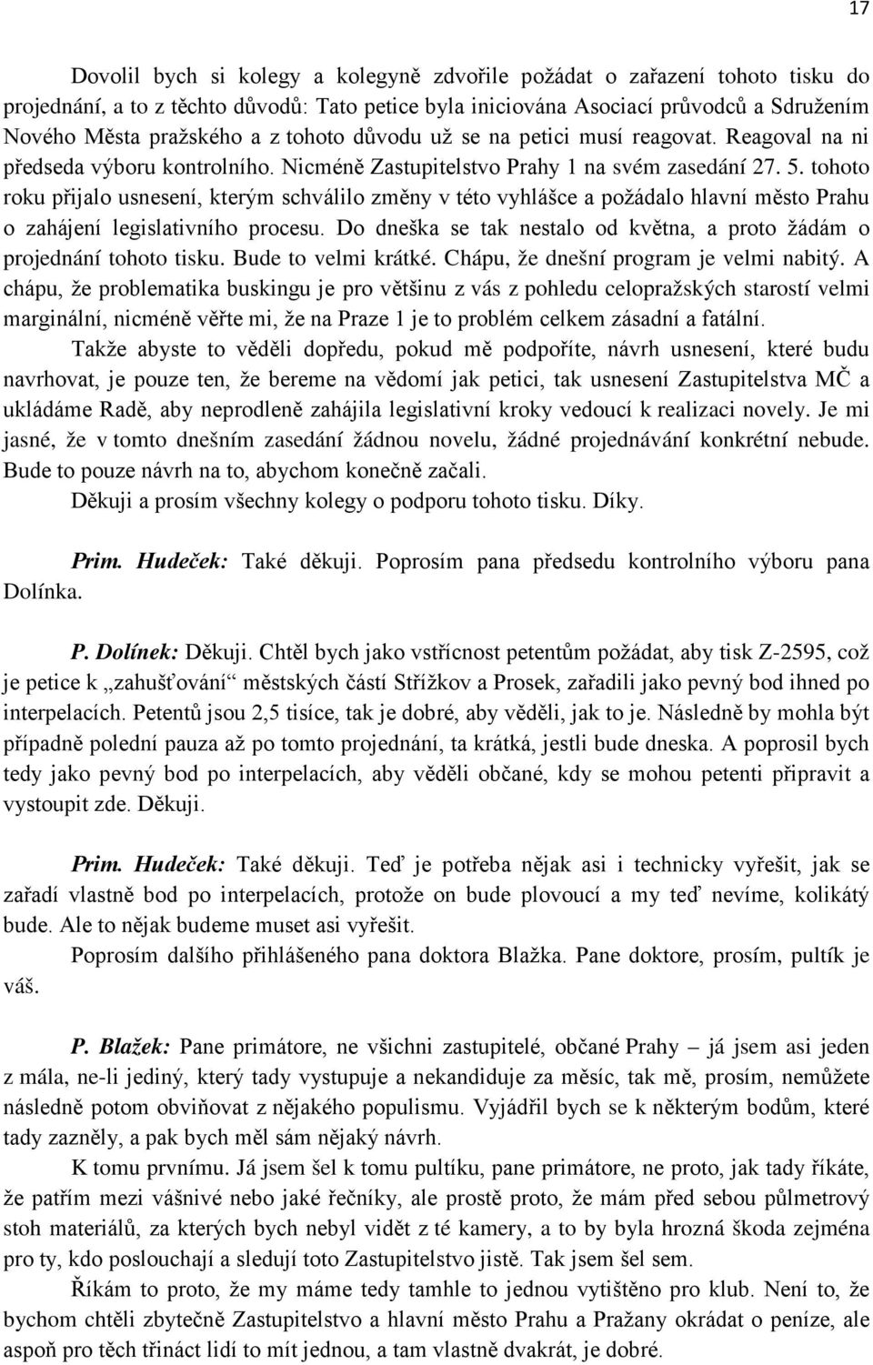tohoto roku přijalo usnesení, kterým schválilo změny v této vyhlášce a požádalo hlavní město Prahu o zahájení legislativního procesu.
