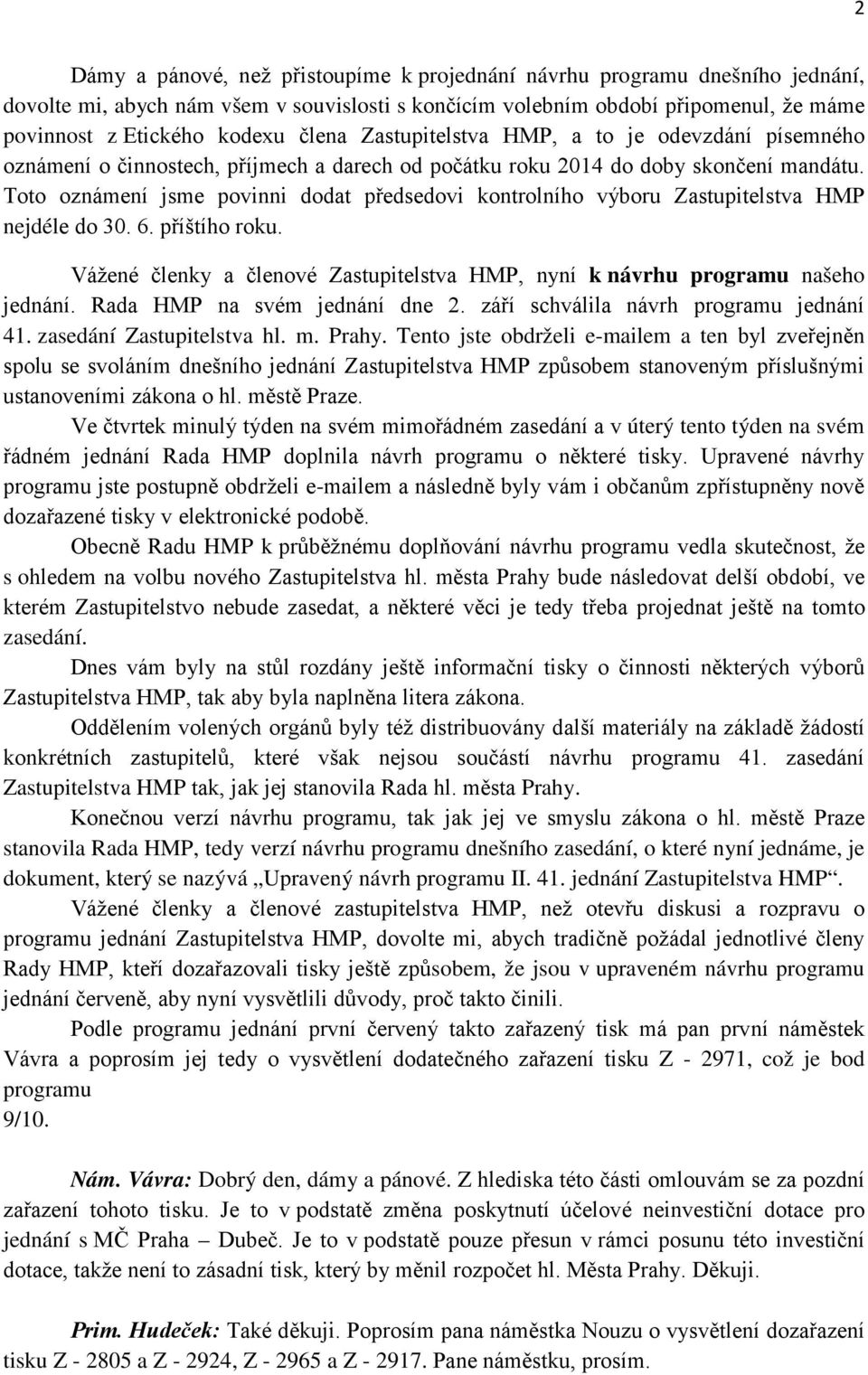 Toto oznámení jsme povinni dodat předsedovi kontrolního výboru Zastupitelstva HMP nejdéle do 30. 6. příštího roku. Vážené členky a členové Zastupitelstva HMP, nyní k návrhu programu našeho jednání.