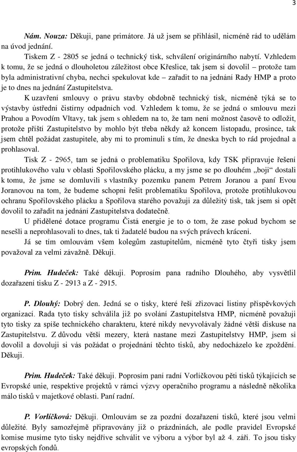 dnes na jednání Zastupitelstva. K uzavření smlouvy o právu stavby obdobně technický tisk, nicméně týká se to výstavby ústřední čistírny odpadních vod.