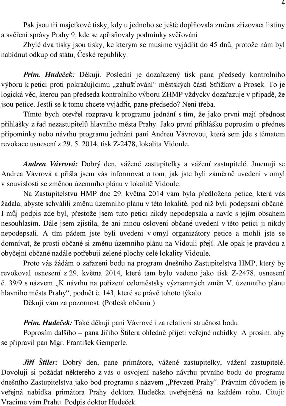 Poslední je dozařazený tisk pana předsedy kontrolního výboru k petici proti pokračujícímu zahušťování městských částí Střížkov a Prosek.