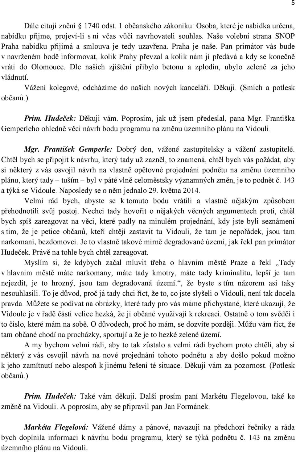 Pan primátor vás bude v navrženém bodě informovat, kolik Prahy převzal a kolik nám jí předává a kdy se konečně vrátí do Olomouce.