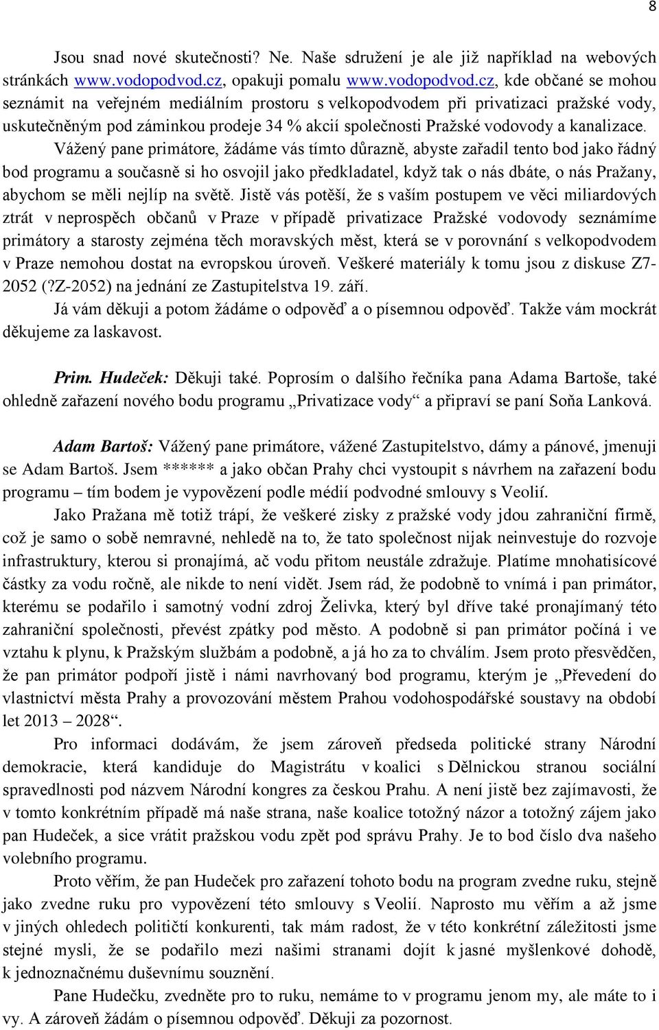 cz, kde občané se mohou seznámit na veřejném mediálním prostoru s velkopodvodem při privatizaci pražské vody, uskutečněným pod záminkou prodeje 34 % akcií společnosti Pražské vodovody a kanalizace.