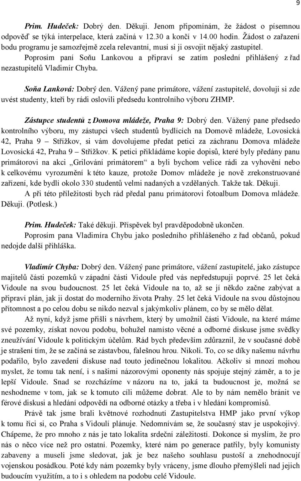 Poprosím paní Soňu Lankovou a připraví se zatím poslední přihlášený z řad nezastupitelů Vladimír Chyba. Soňa Lanková: Dobrý den.