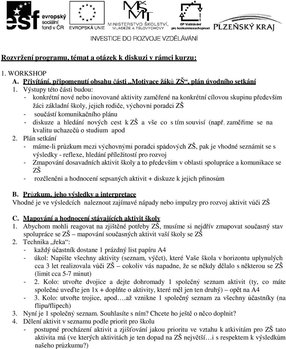 plánu - diskuze a hledání nových cest k ZŠ a vše co s tím souvisí (např. zaměříme se na kvalitu uchazečů o studium apod 2.