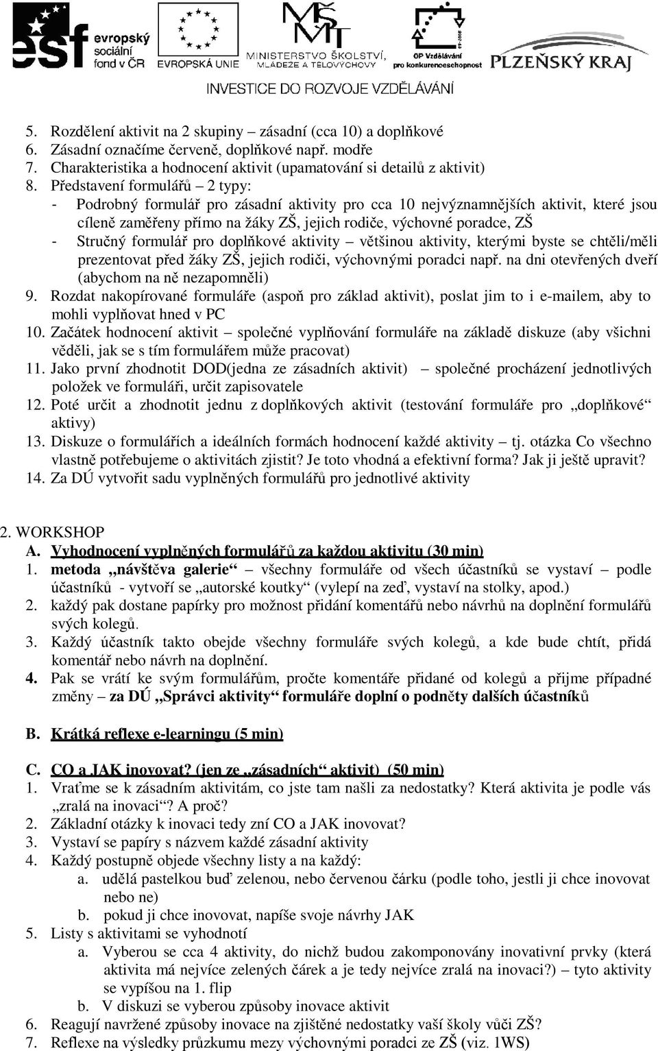 formulář pro doplňkové aktivity většinou aktivity, kterými byste se chtěli/měli prezentovat před žáky ZŠ, jejich rodiči, výchovnými poradci např. na dni otevřených dveří (abychom na ně nezapomněli) 9.