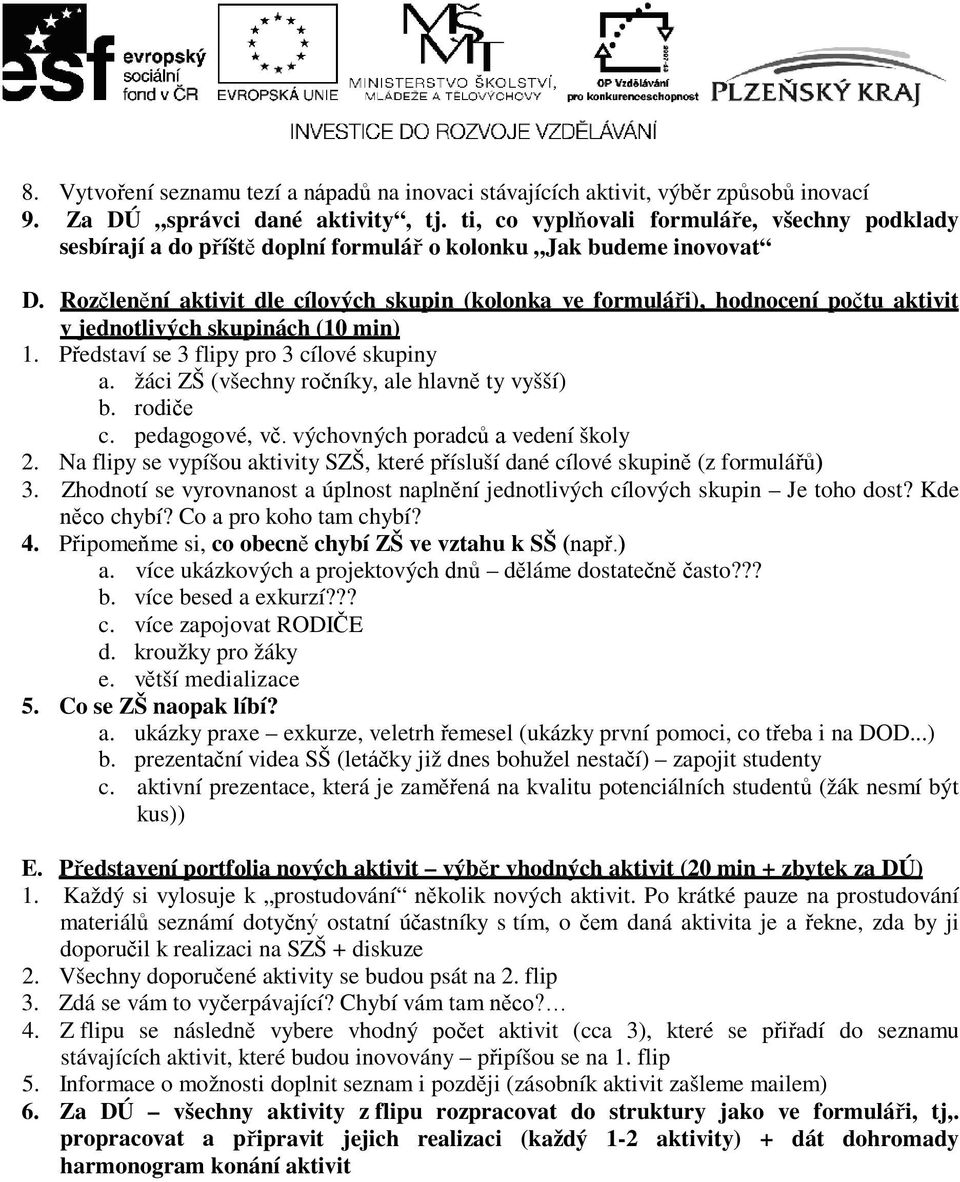 Rozčlenění aktivit dle cílových skupin (kolonka ve formuláři), hodnocení počtu aktivit v jednotlivých skupinách (10 min) 1. Představí se 3 flipy pro 3 cílové skupiny a.