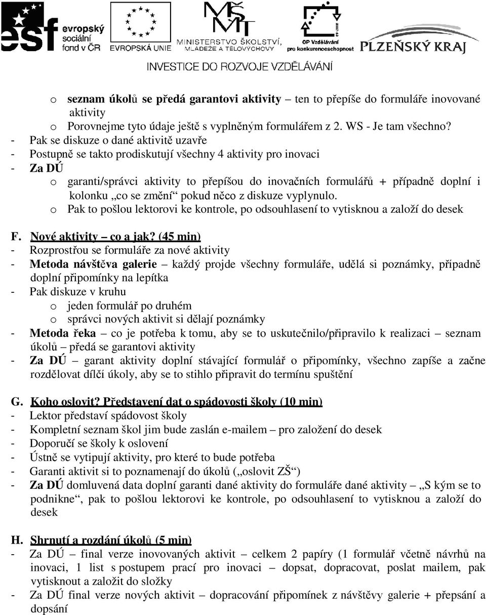 kolonku co se změní pokud něco z diskuze vyplynulo. o Pak to pošlou lektorovi ke kontrole, po odsouhlasení to vytisknou a založí do desek F. Nové aktivity co a jak?