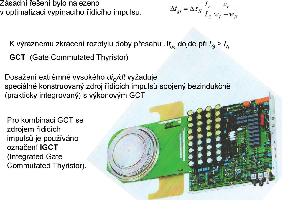 Thyristor) Dosažení extrémně vysokého di G /dt vyžaduje speciálně konstruovaný zdroj řídicích impulsů spojený