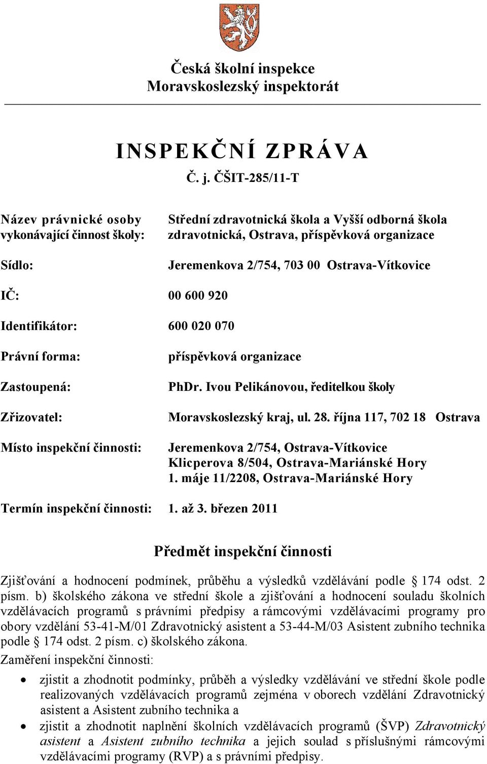 Ostrava-Vítkovice IČ: 00 600 920 Identifikátor: 600 020 070 Právní forma: Zastoupená: Zřizovatel: Místo inspekční činnosti: příspěvková organizace PhDr.