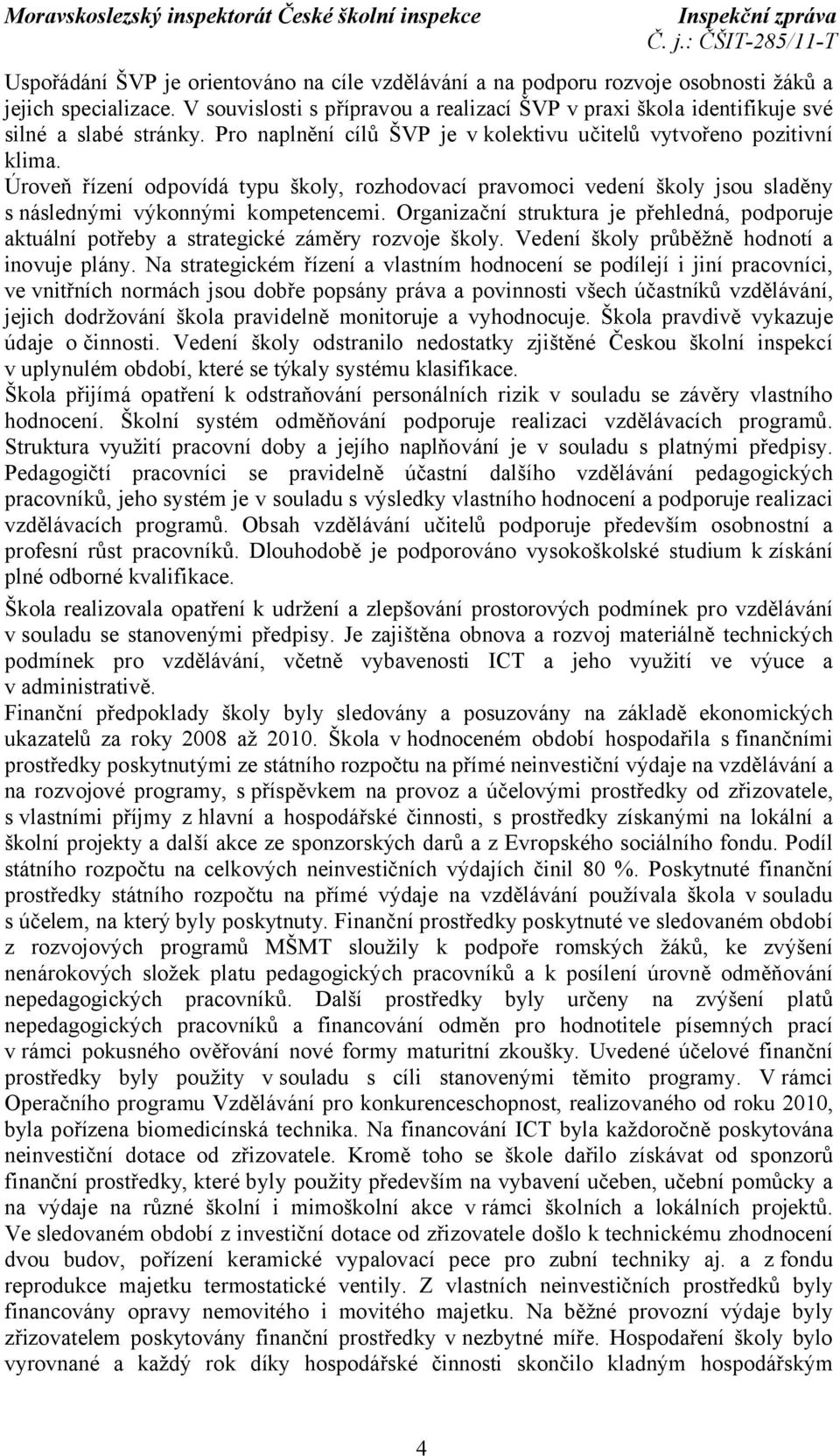 Úroveň řízení odpovídá typu školy, rozhodovací pravomoci vedení školy jsou sladěny s následnými výkonnými kompetencemi.