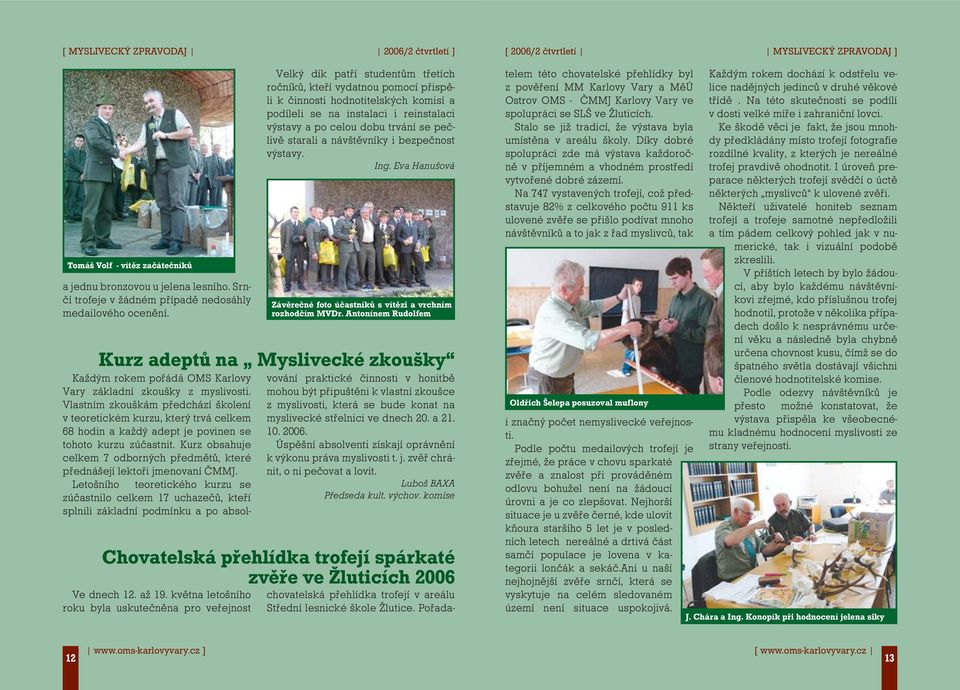 Kurz adeptů na Myslivecké zkoušky Velký dík patří studentům třetích ročníků, kteří vydatnou pomocí přispěli k činnosti hodnotitelských komisí a podíleli se na instalaci i reinstalaci výstavy a po