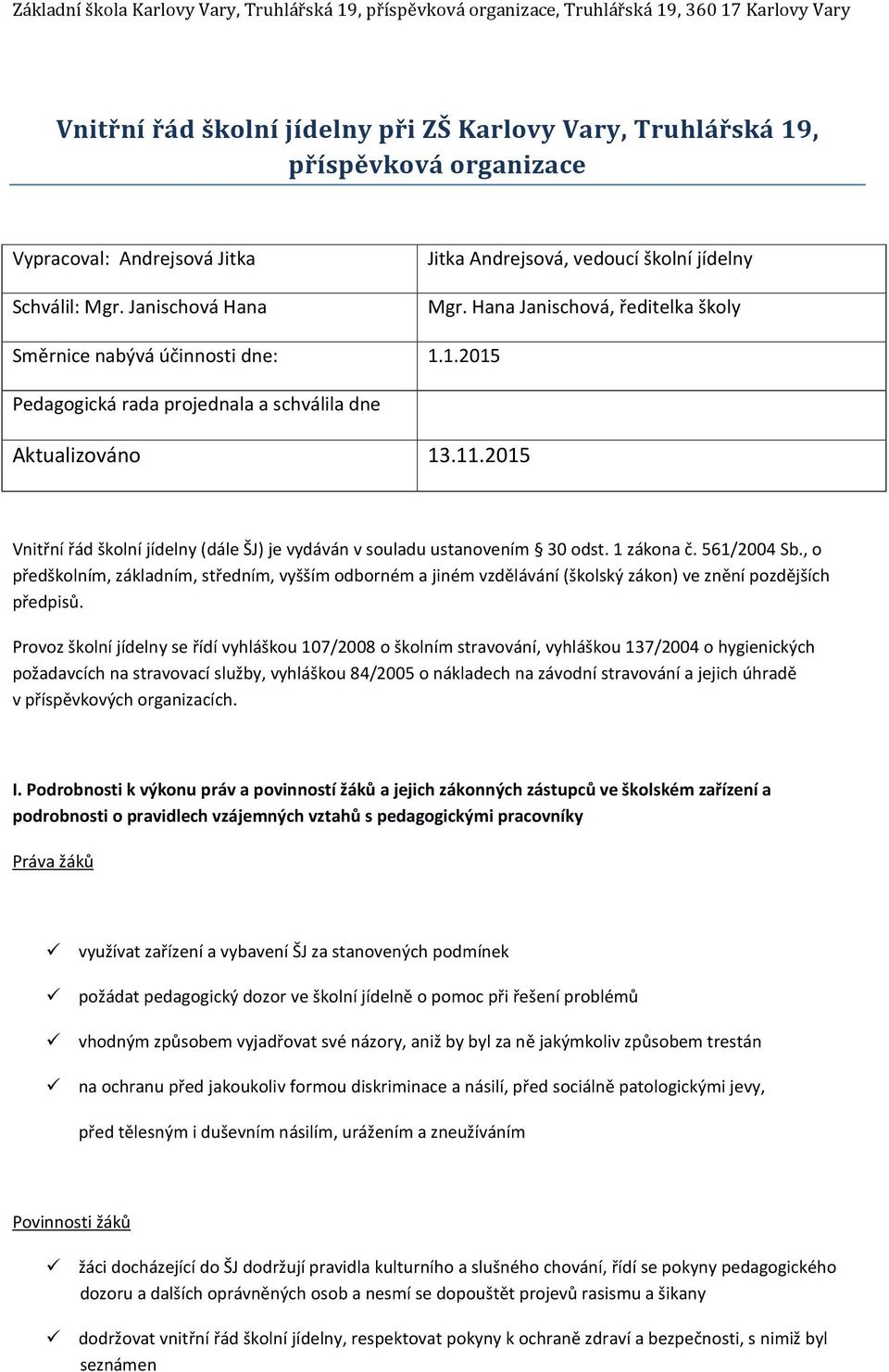 2015 Vnitřní řád školní jídelny (dále ŠJ) je vydáván v souladu ustanovením 30 odst. 1 zákona č. 561/2004 Sb.