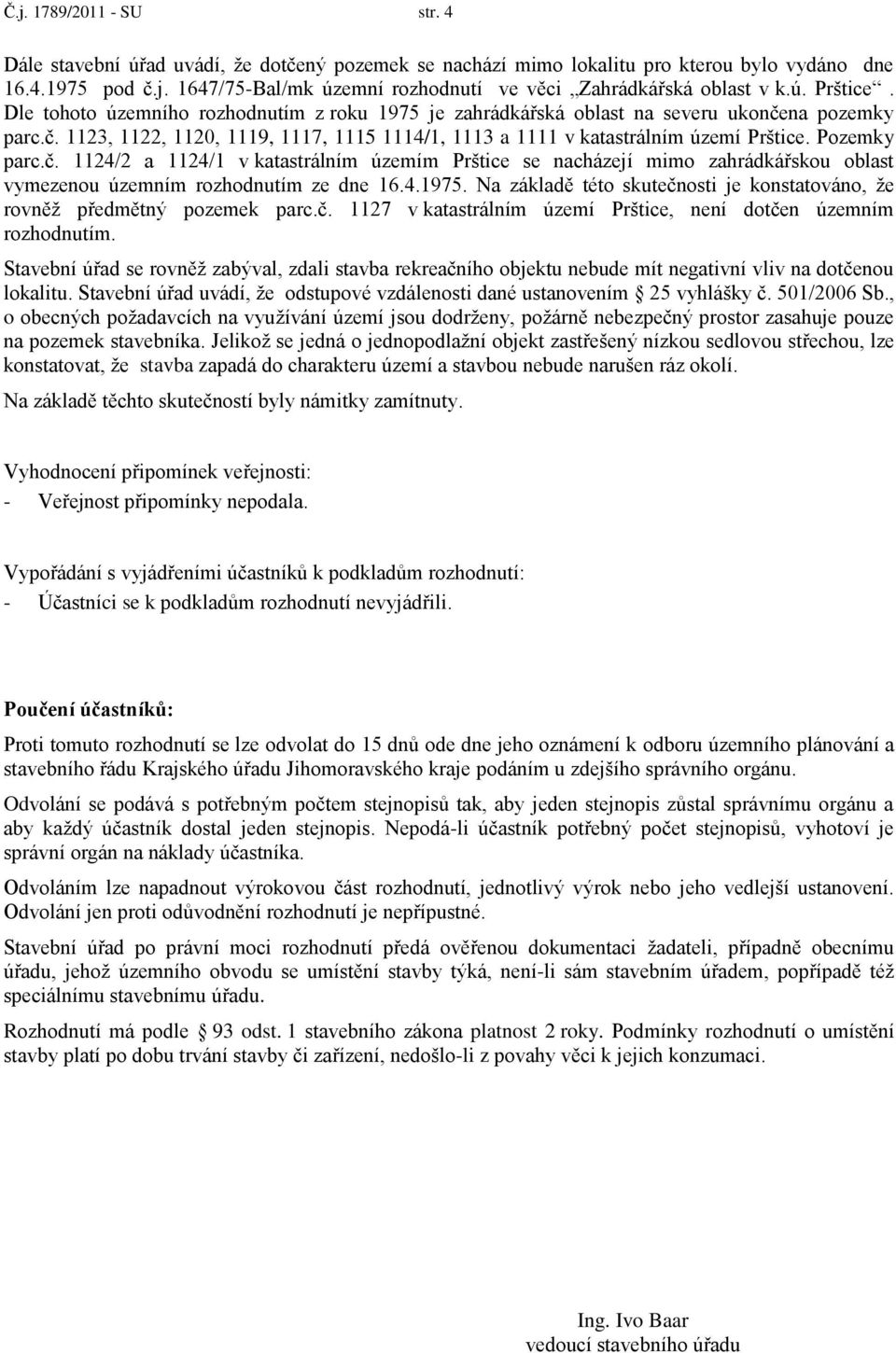 Pozemky parc.č. 1124/2 a 1124/1 v katastrálním územím Prštice se nacházejí mimo zahrádkářskou oblast vymezenou územním rozhodnutím ze dne 16.4.1975.