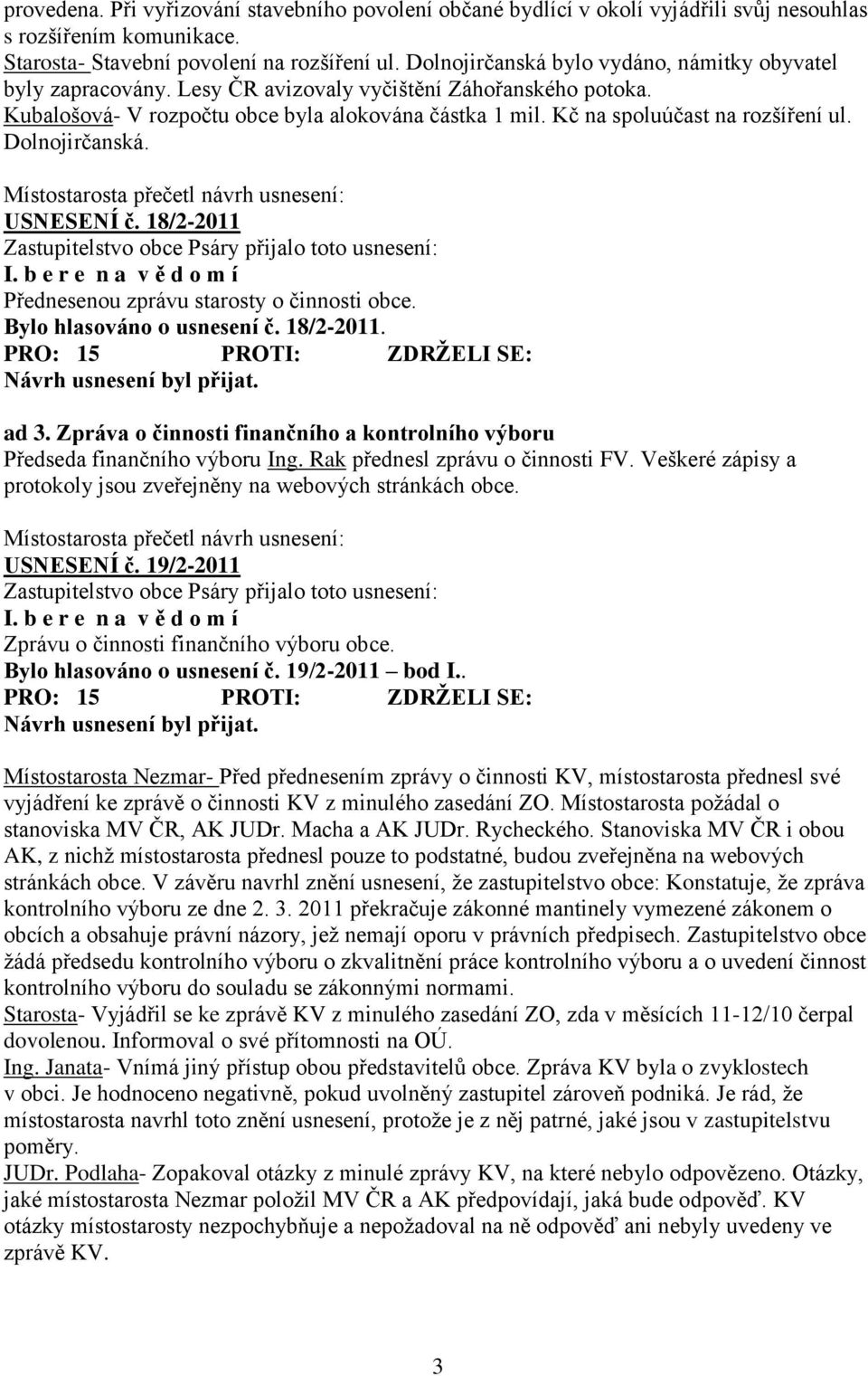 Kč na spoluúčast na rozšíření ul. Dolnojirčanská. USNESENÍ č. 18/2-2011 I. b e r e n a v ě d o m í Přednesenou zprávu starosty o činnosti obce. Bylo hlasováno o usnesení č. 18/2-2011. PRO: 15 PROTI: ZDRŽELI SE: ad 3.