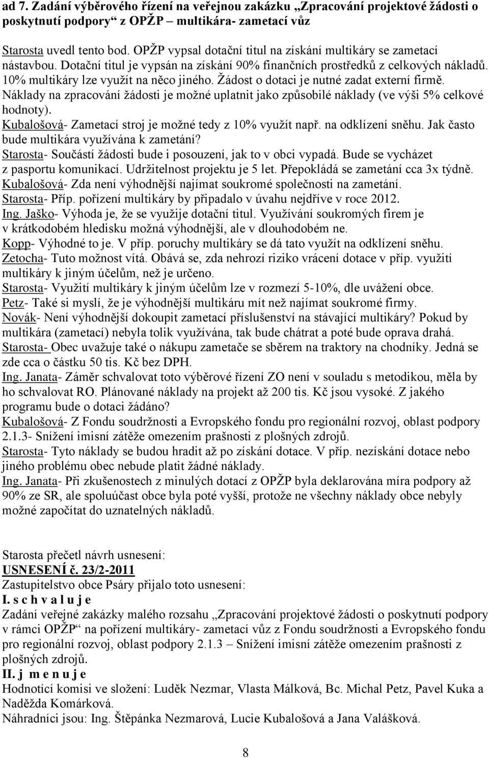 Žádost o dotaci je nutné zadat externí firmě. Náklady na zpracování žádosti je možné uplatnit jako způsobilé náklady (ve výši 5% celkové hodnoty).