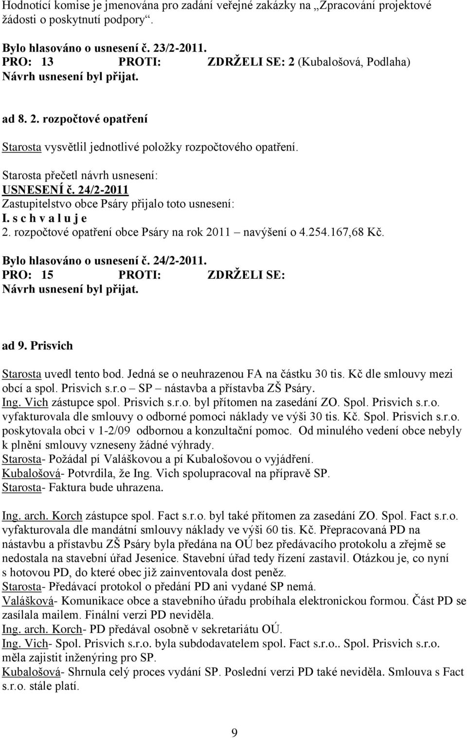 s c h v a l u j e 2. rozpočtové opatření obce Psáry na rok 2011 navýšení o 4.254.167,68 Kč. Bylo hlasováno o usnesení č. 24/2-2011. PRO: 15 PROTI: ZDRŽELI SE: ad 9. Prisvich Starosta uvedl tento bod.