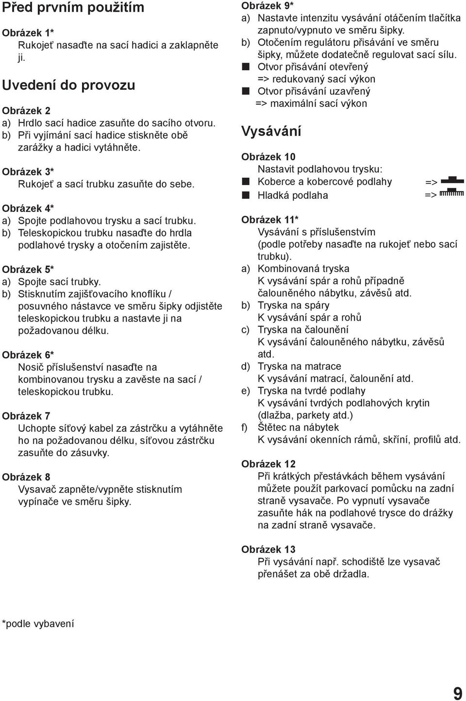 b) Teleskopickou trubku nasaďte do hrdla podlahové trysky a otočením zajistěte. Obrázek 5* a) Spojte sací trubky.