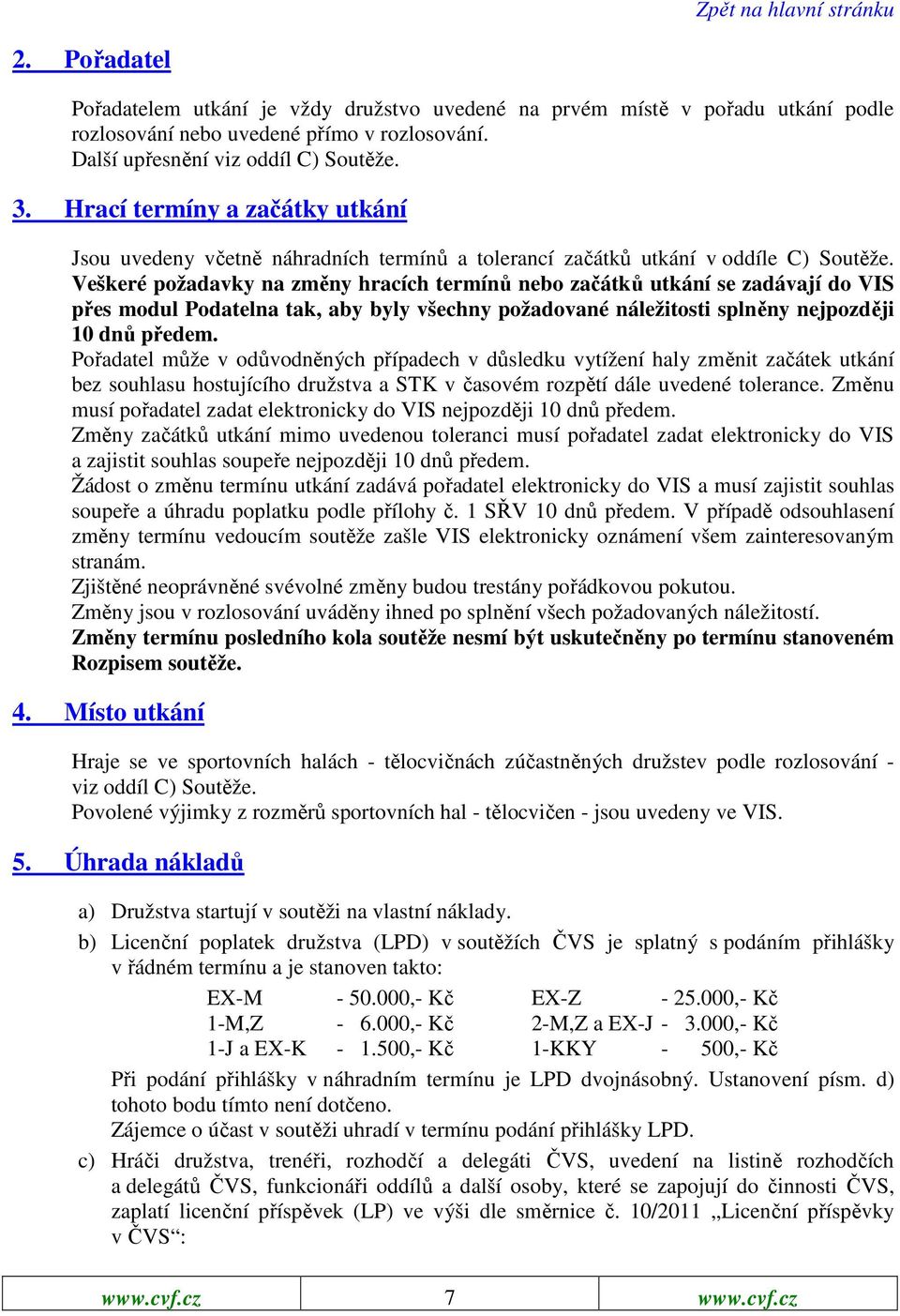 Veškeré požadavky na změny hracích termínů nebo začátků utkání se zadávají do VIS přes modul Podatelna tak, aby byly všechny požadované náležitosti splněny nejpozději 10 dnů předem.