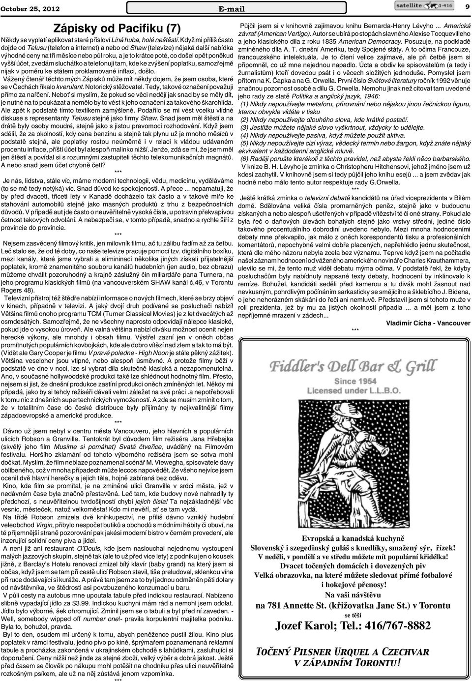 úãet, zvedám sluchátko a telefonuji tam, kde ke zv ení poplatku, samozfiejmû nijak v pomûru ke státem proklamované inflaci, do lo.