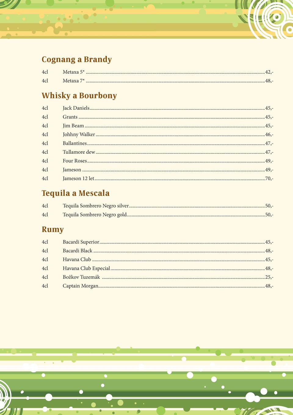 ..49,- 4cl Jameson 12 let...70,- Tequila a Mescala 4cl Tequila Sombrero Negro silver...50,- 4cl Tequila Sombrero Negro gold.