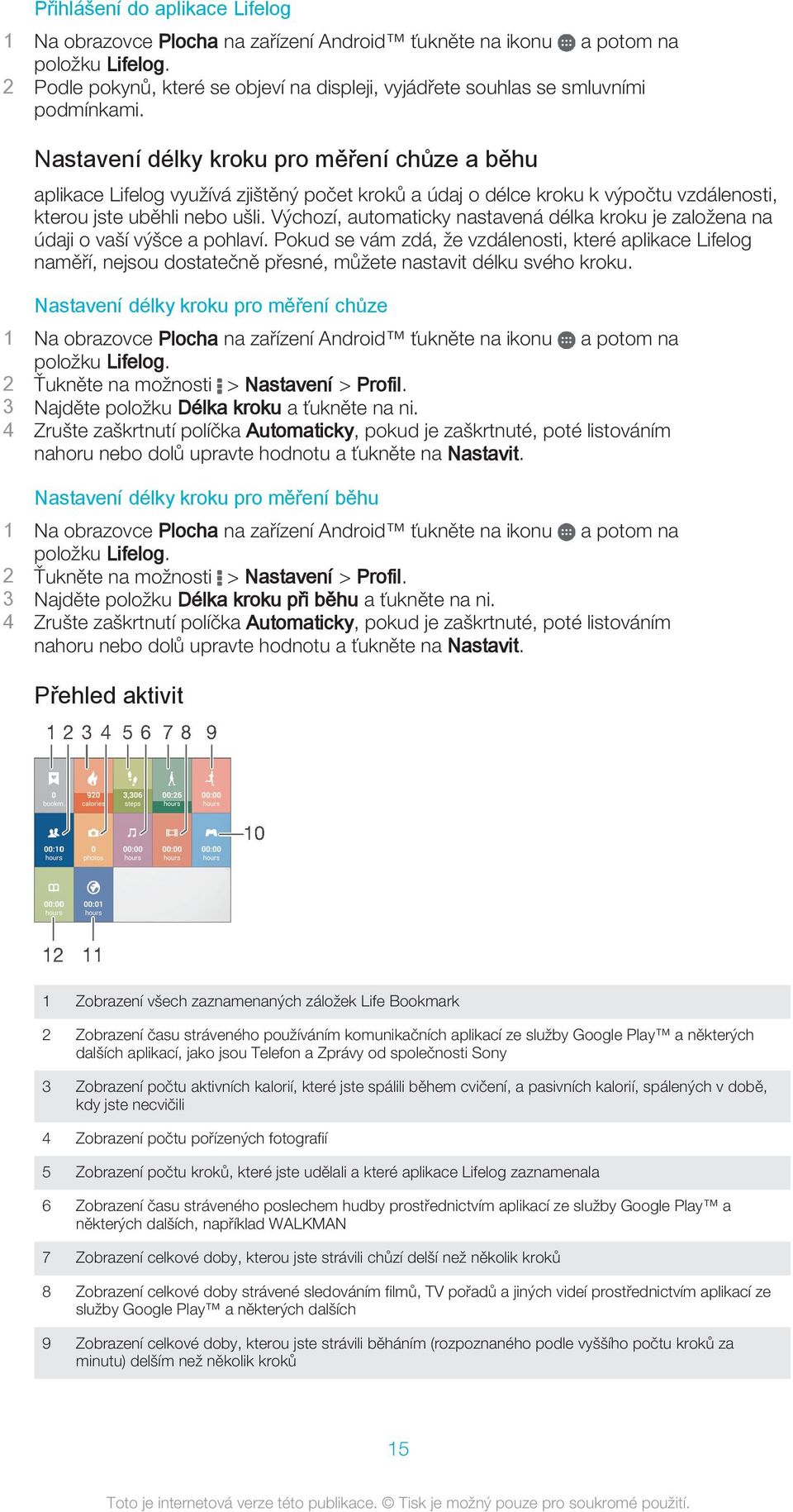 Nastavení délky kroku pro měření chůze a běhu aplikace Lifelog využívá zjištěný počet kroků a údaj o délce kroku k výpočtu vzdálenosti, kterou jste uběhli nebo ušli.