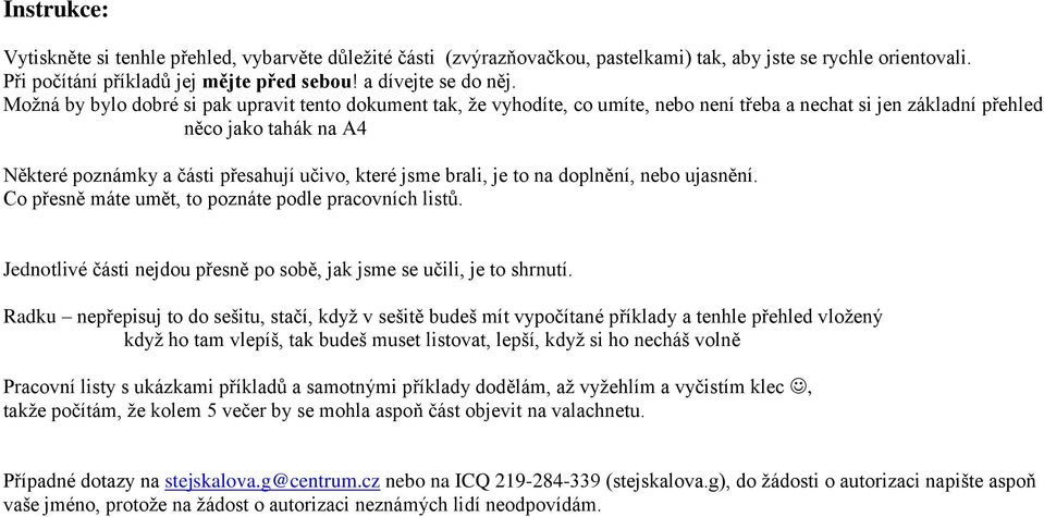 jsme brali, je to na doplnění, nebo ujasnění. Co přesně máte umět, to poznáte podle pracovních listů. Jednotlivé části nejdou přesně po sobě, jak jsme se učili, je to shrnutí.