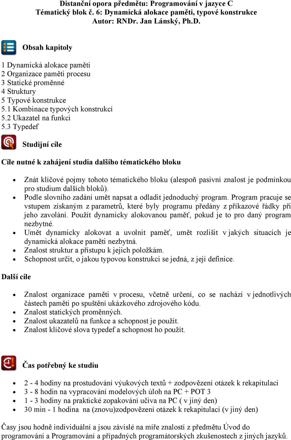 3 Typedef Studijní cíle Cíle nutné k zahájení studia dalšího tématického bloku Další cíle Znát klíčové pojmy tohoto tématického bloku (alespoň pasivní znalost je podmínkou pro studium dalších bloků).