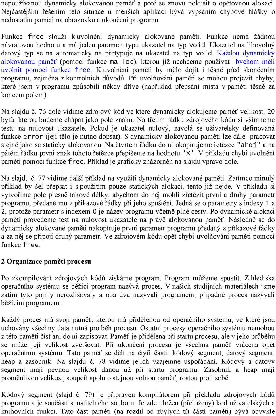 Funkce nemá žádnou návratovou hodnotu a má jeden parametr typu ukazatel na typ void. Ukazatel na libovolný datový typ se na automaticky na přetypuje na ukazatel na typ void.