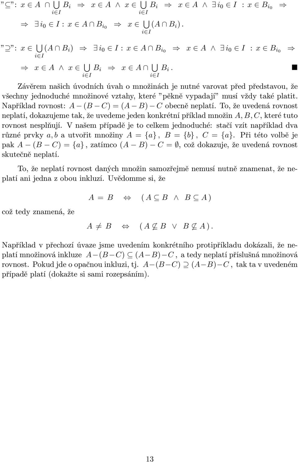 Napříkladrovnost: A (B C)=(A B) Cobecněneplatí.To,žeuvedenárovnost neplatí, dokazujeme tak, že uvedeme jeden konkrétní příklad množin A, B, C, které tuto rovnost nesplňují.