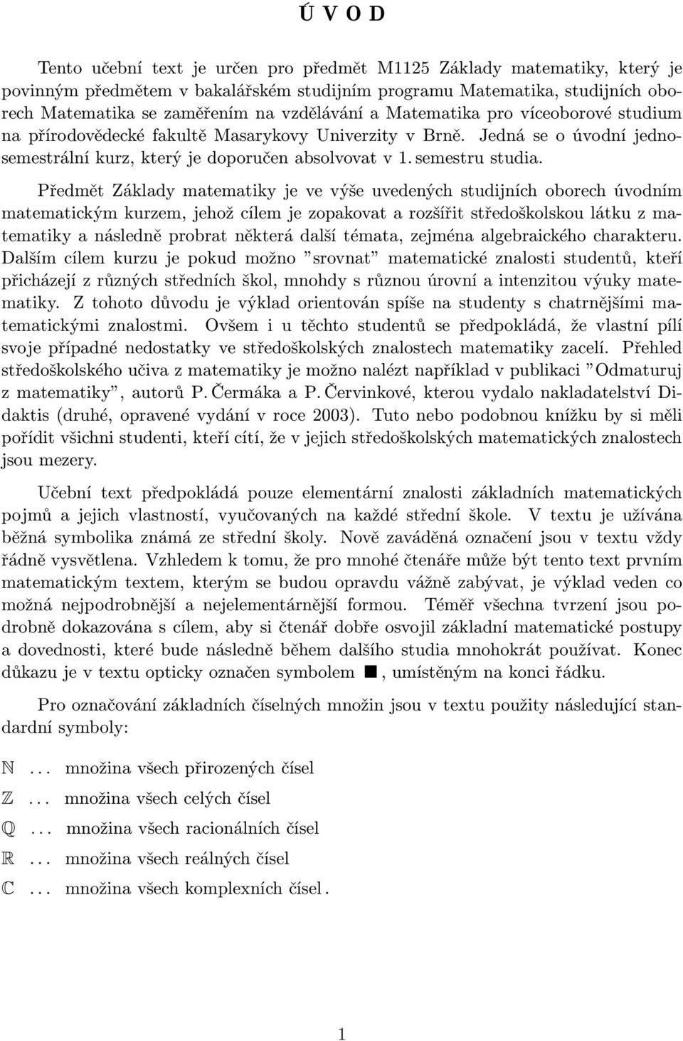 Předmět Základy matematiky je ve výše uvedených studijních oborech úvodním matematickým kurzem, jehož cílem je zopakovat a rozšířit středoškolskou látku z matematiky a následně probrat některá další