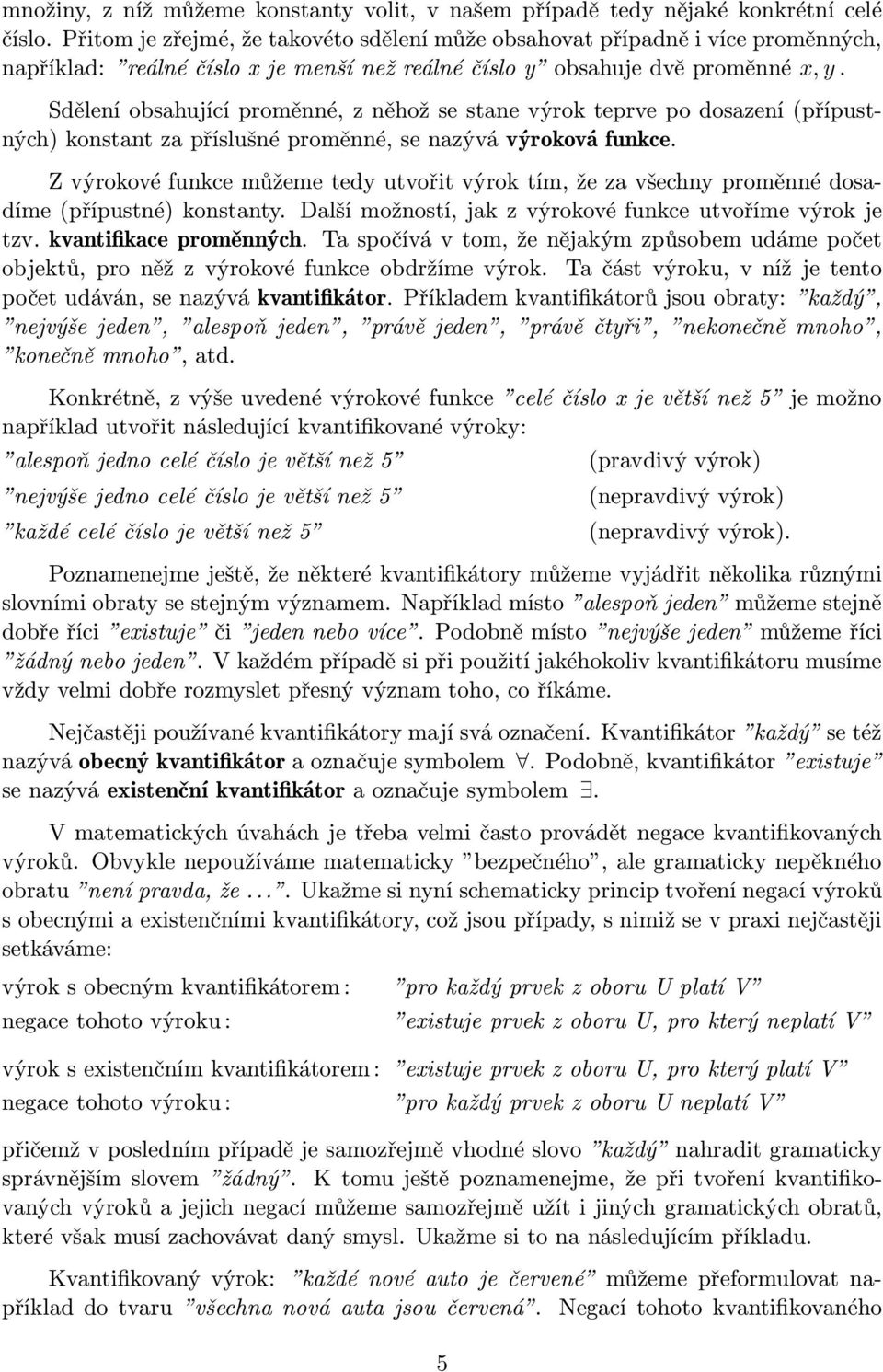 Sdělení obsahující proměnné, z něhož se stane výrok teprve po dosazení(přípustných) konstant za příslušné proměnné, se nazývá výroková funkce.