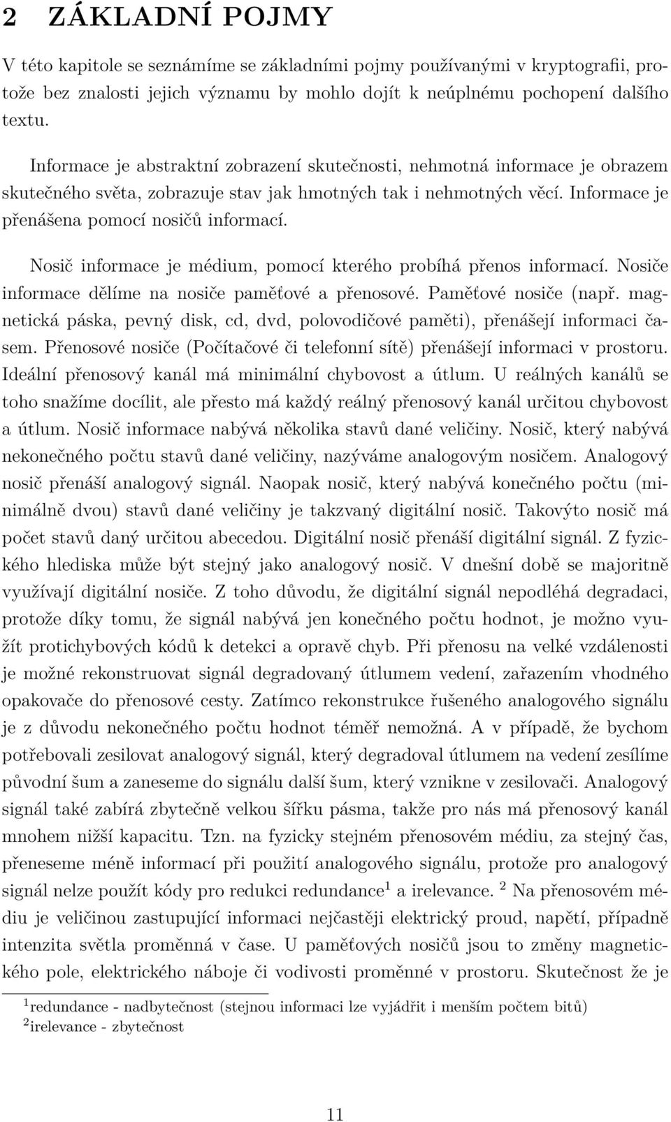 Nosič informace je médium, pomocí kterého probíhá přenos informací. Nosiče informace dělíme na nosiče paměťové a přenosové. Paměťové nosiče (např.