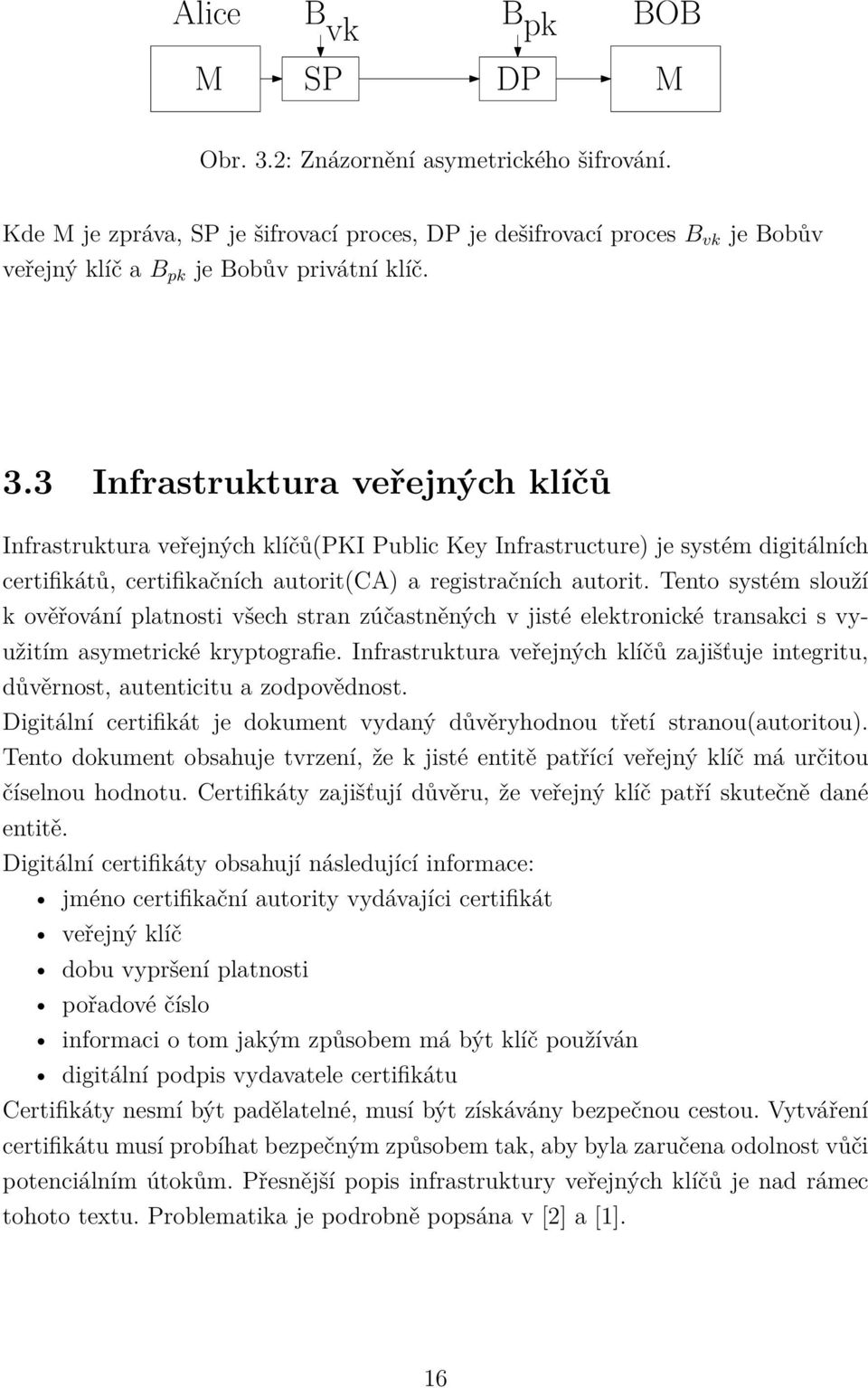 Tento systém slouží k ověřování platnosti všech stran zúčastněných v jisté elektronické transakci s využitím asymetrické kryptografie.