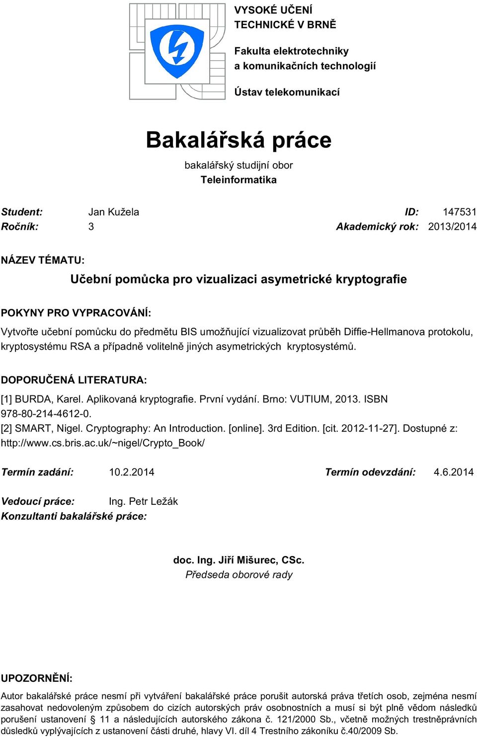 Diffie-Hellmanova protokolu, kryptosystému RSA a případně volitelně jiných asymetrických kryptosystémů. DOPORUČENÁ LITERATURA: [1] BURDA, Karel. Aplikovaná kryptografie. První vydání.