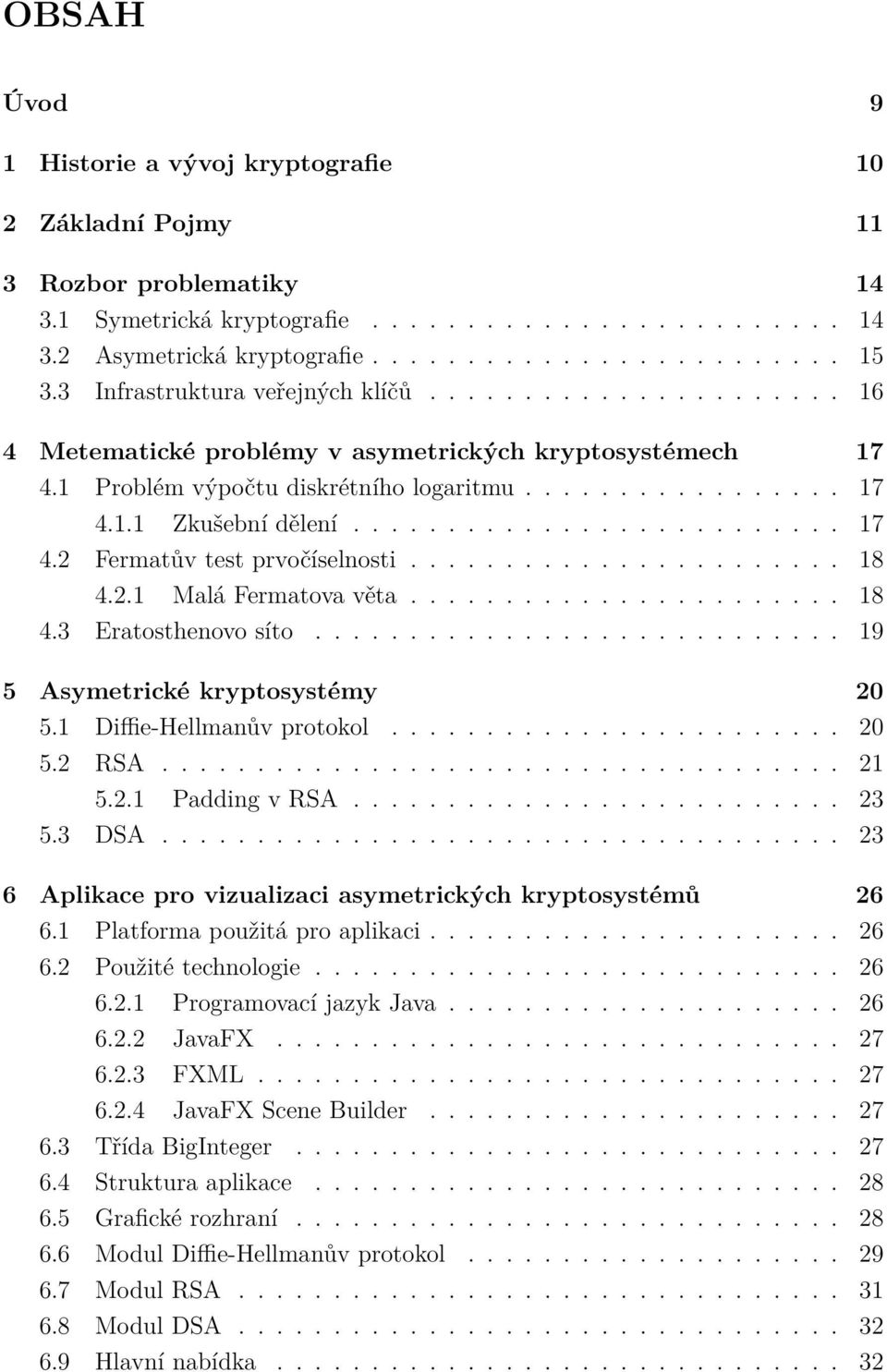 ......................... 17 4.2 Fermatův test prvočíselnosti....................... 18 4.2.1 Malá Fermatova věta....................... 18 4.3 Eratosthenovo síto............................ 19 5 Asymetrické kryptosystémy 20 5.