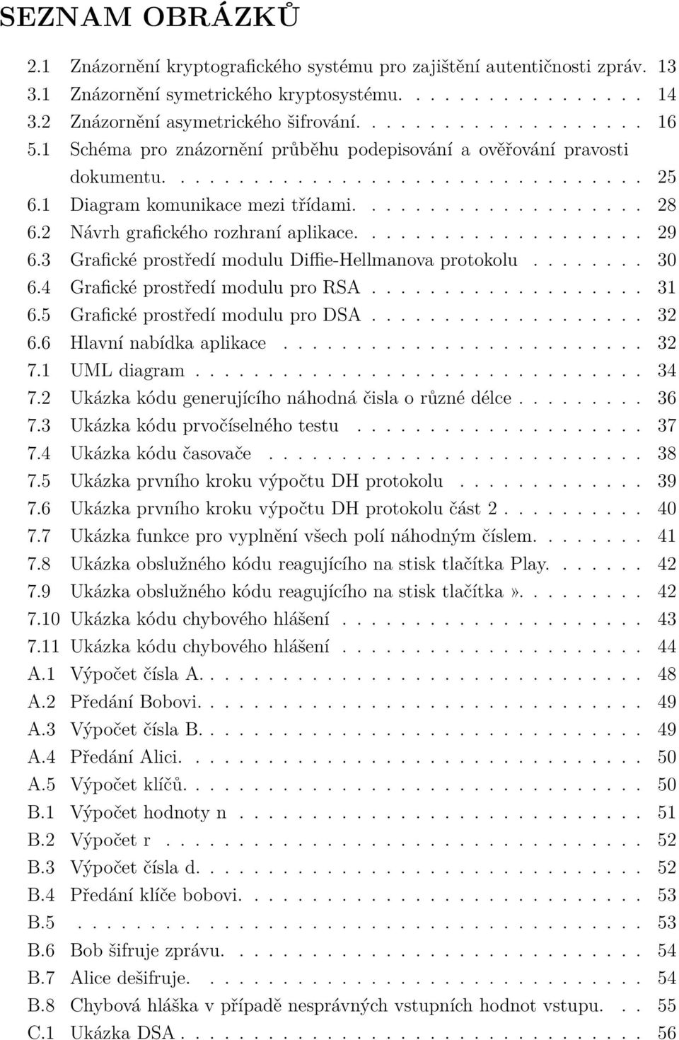 2 Návrh grafického rozhraní aplikace.................... 29 6.3 Grafické prostředí modulu Diffie-Hellmanova protokolu........ 30 6.4 Grafické prostředí modulu pro RSA................... 31 6.