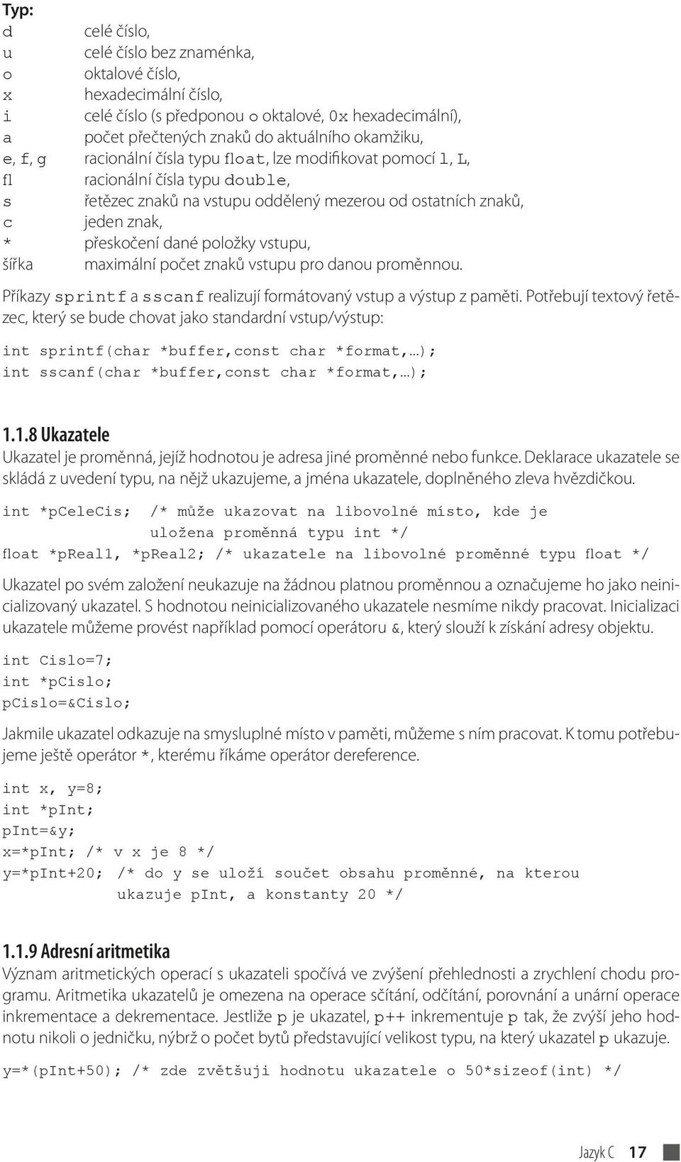 vstupu, šířka maximální počet znaků vstupu pro danou proměnnou. Příkazy sprintf a sscanf realizují formátovaný vstup a výstup z paměti.