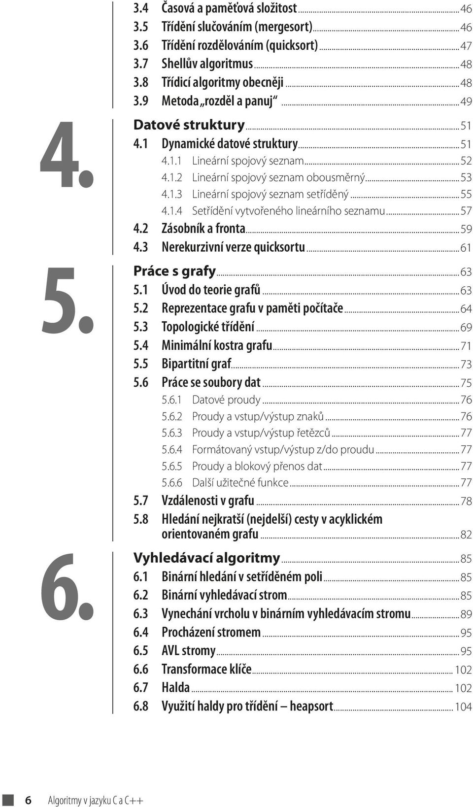 ..57 4.2 Zásobník a fronta...59 4.3 Nerekurzivní verze quicksortu...61 Práce s grafy...63 5.1 Úvod do teorie grafů...63 5.2 Reprezentace grafu v paměti počítače...64 5.3 Topologické třídění...69 5.