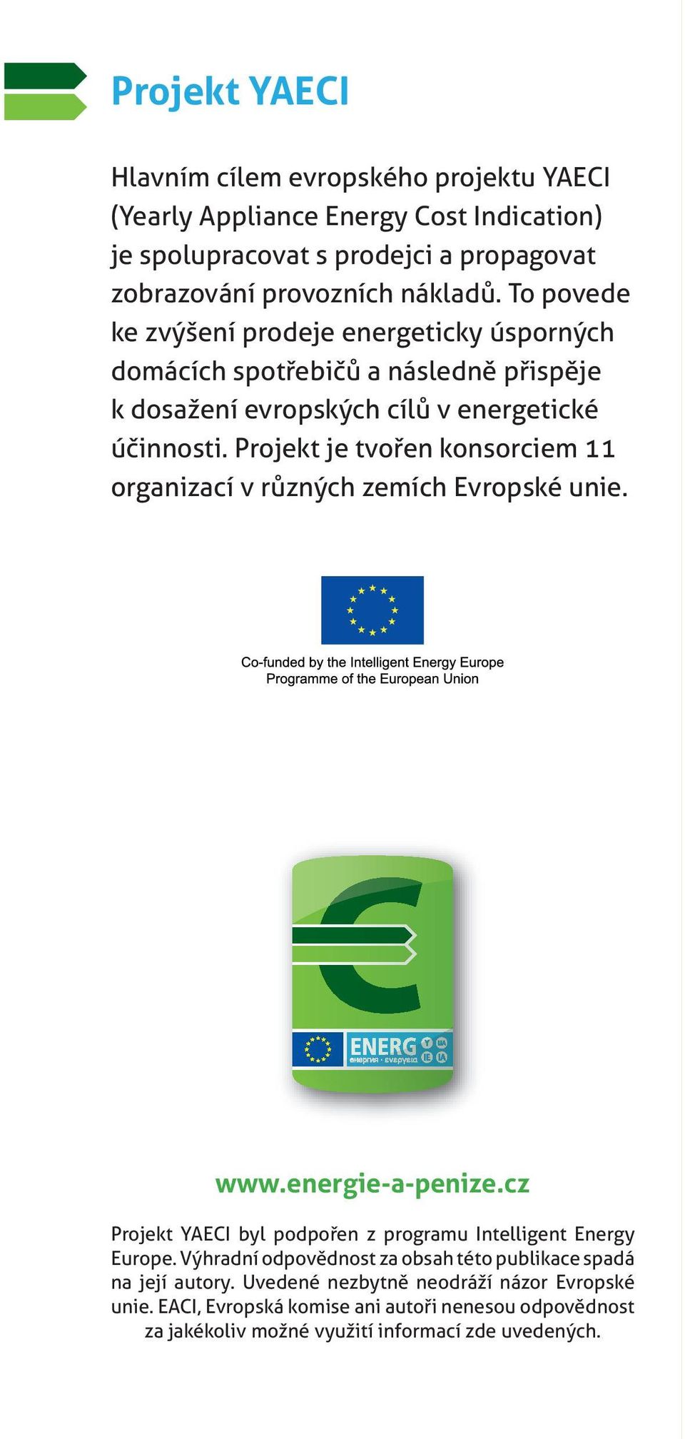 Projekt je tvořen konsorciem 11 organizací v různých zemích Evropské unie. www.energie-a-penize.cz Projekt YAECI byl podpořen z programu Intelligent Energy Europe.