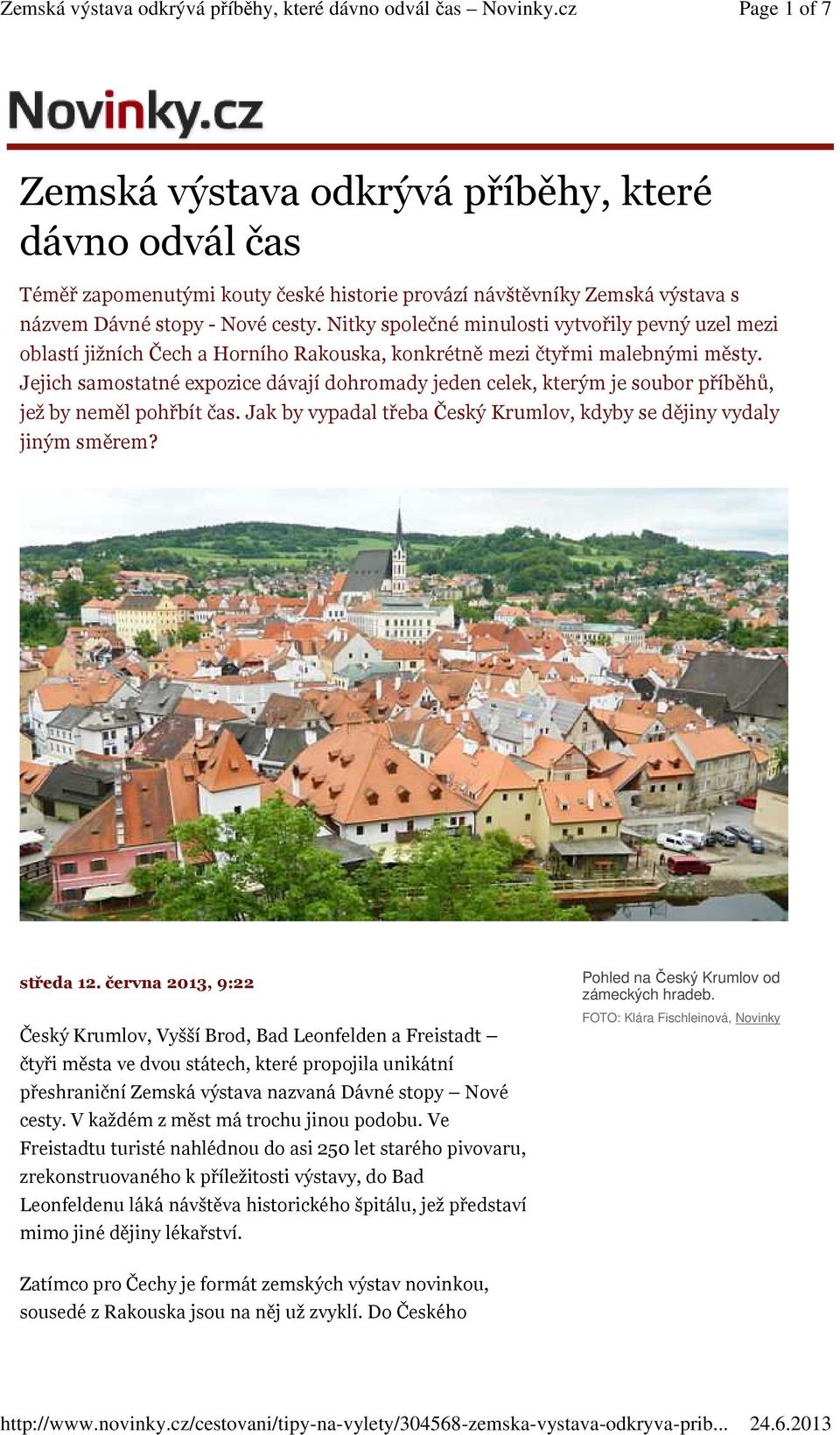 Jejich samostatné expozice dávají dohromady jeden celek, kterým je soubor příběhů, jež by neměl pohřbít čas. Jak by vypadal třeba Český Krumlov, kdyby se dějiny vydaly jiným směrem? středa 12.