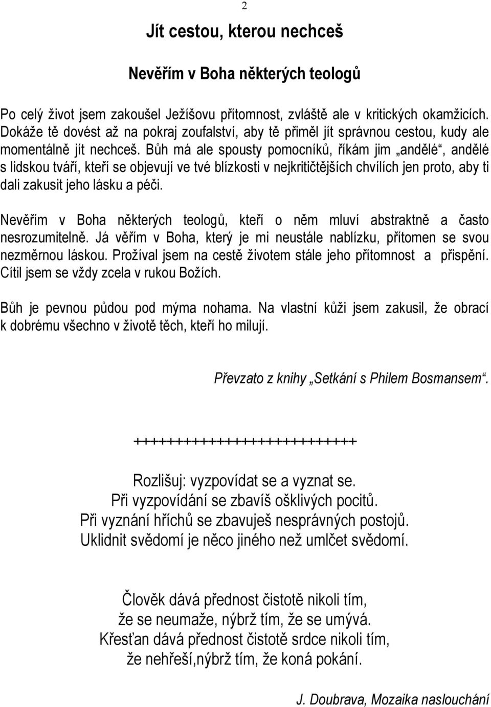 Bůh má ale spousty pomocníků, říkám jim andělé, andělé s lidskou tváří, kteří se objevují ve tvé blízkosti v nejkritičtějších chvílích jen proto, aby ti dali zakusit jeho lásku a péči.